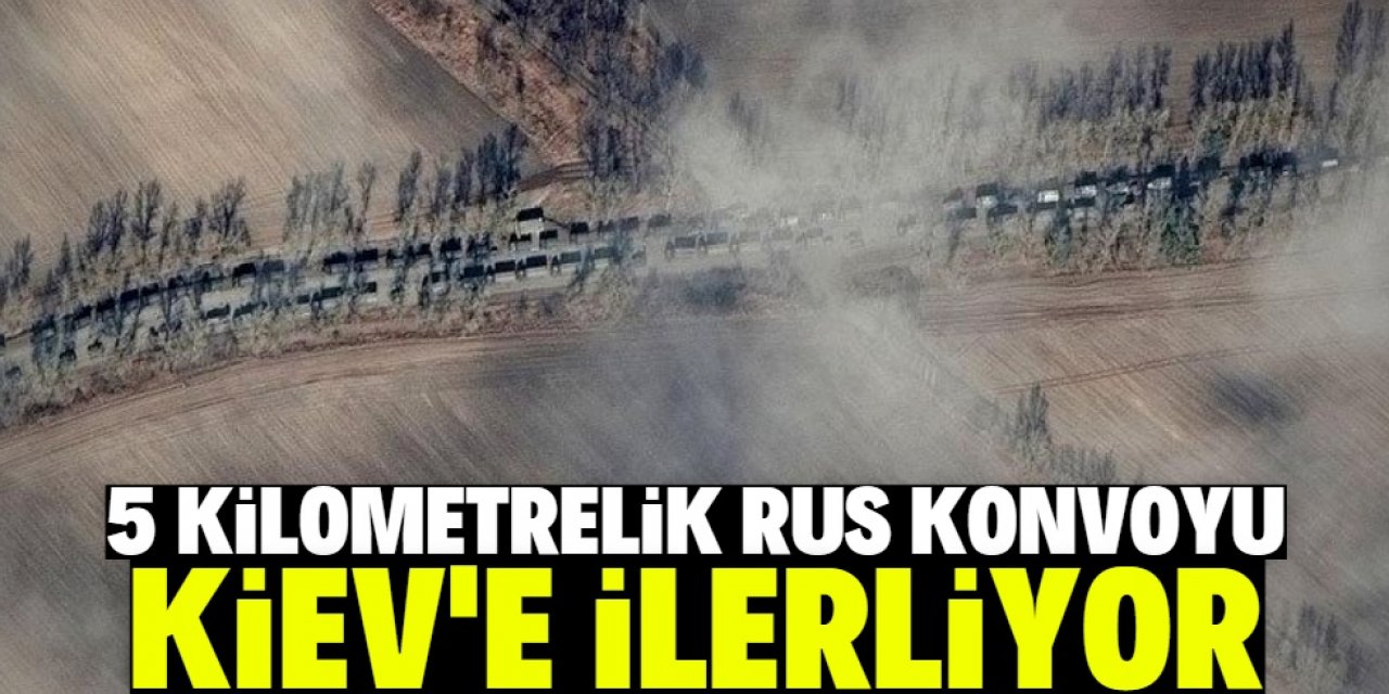 5 kilometrelik Rus konvoyu Kiev’e ilerliyor