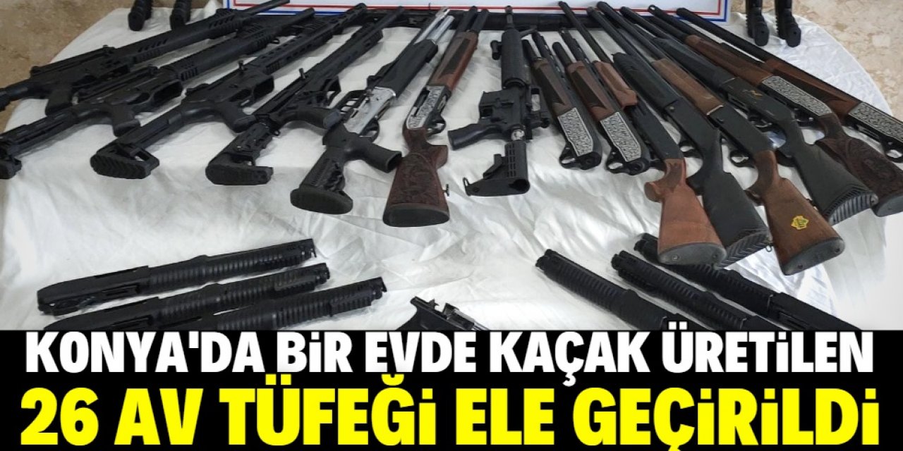 Konya'da bir evde kaçak üretilen 26 tüfek ele geçirildi