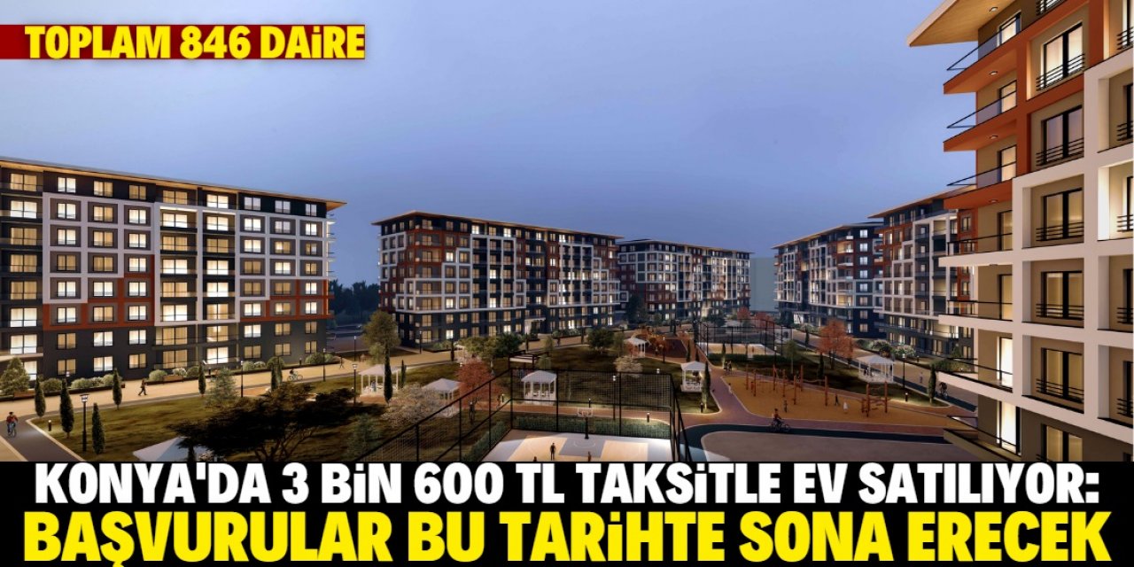 Konya'da 3 bin 600 TL taksitle ev başvurusunda son günler