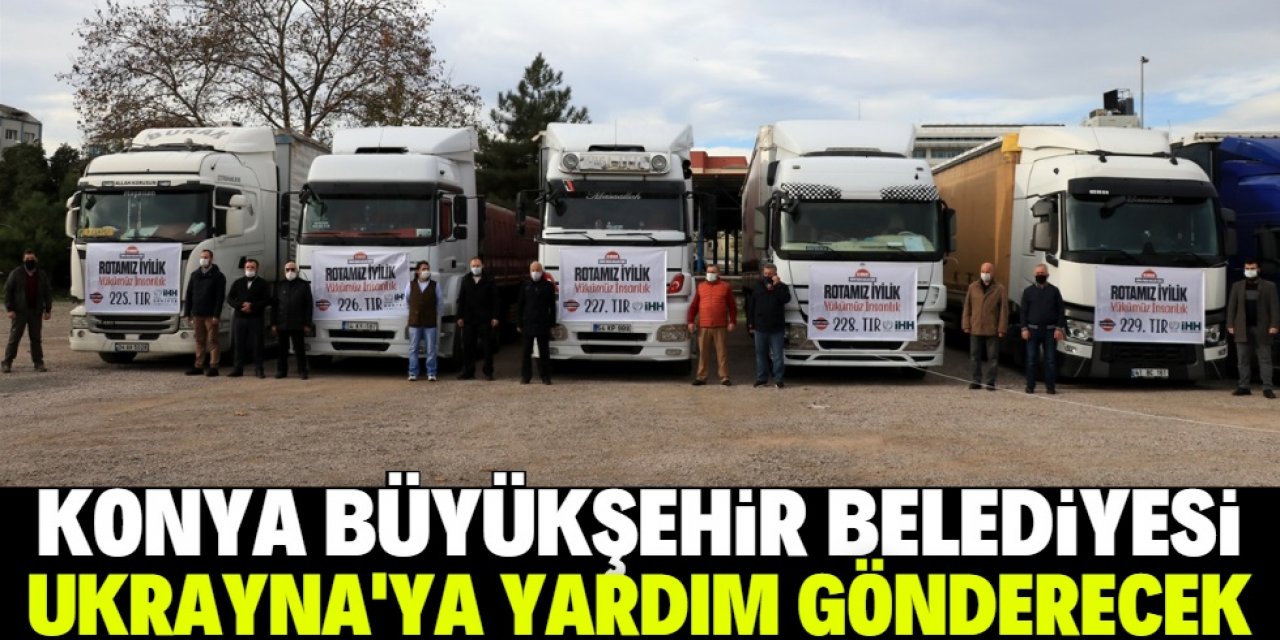 Konya Büyükşehir Belediyesi Ukrayna'ya yardım gönderecek