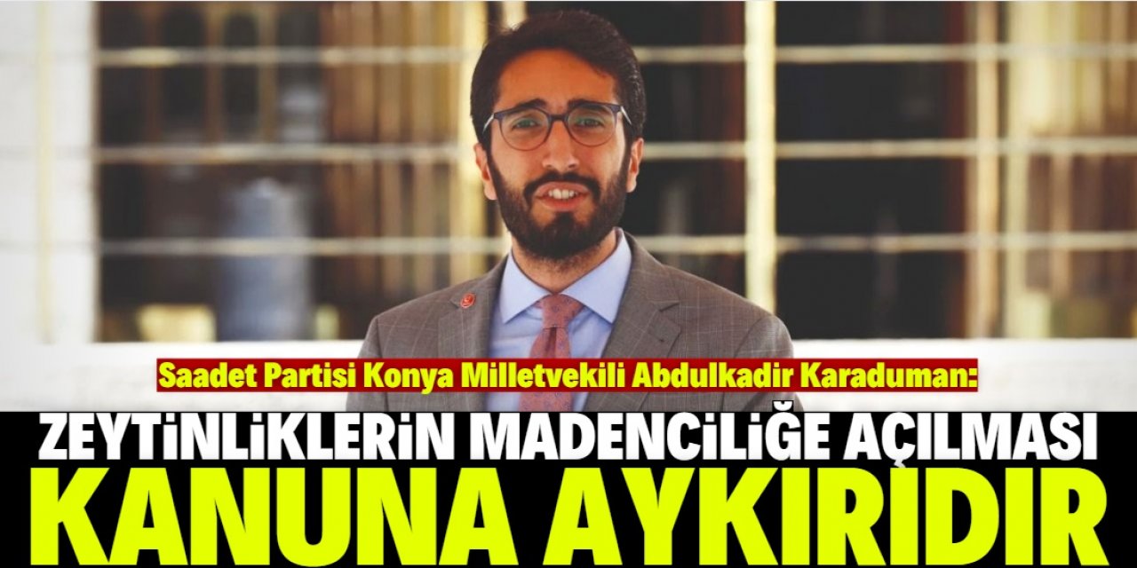 Konya Milletvekili konuştu: Zeytinlikler madenciliğe açılamaz