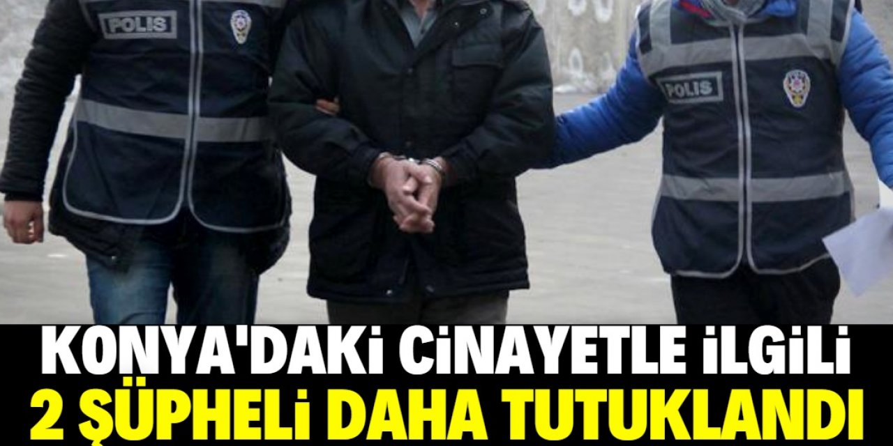 Konya'da eğlence mekanındaki cinayetle ilgili 2 şüpheli daha tutuklandı