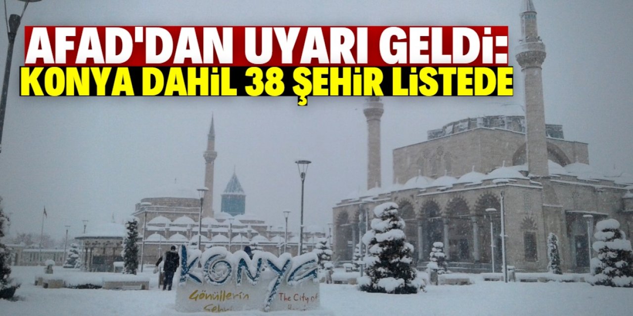 AFAD’dan Konya dahil 38 şehire kritik uyarı