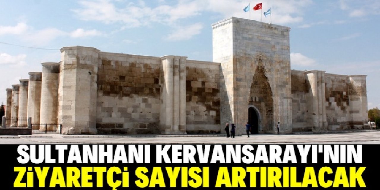 Sultanhanı Kervansarayı'nın ziyaretçi sayısı artırılacak