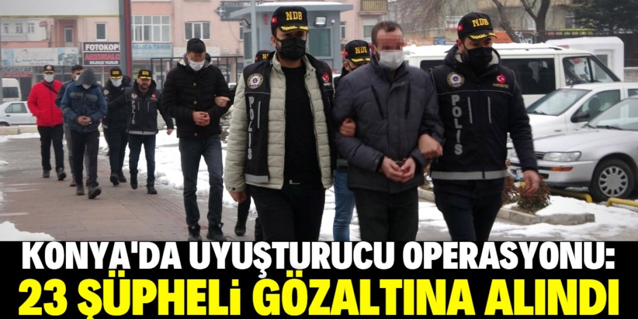 Konya'da uyuşturucu operasyonlarında 23 şüpheli gözaltına alındı