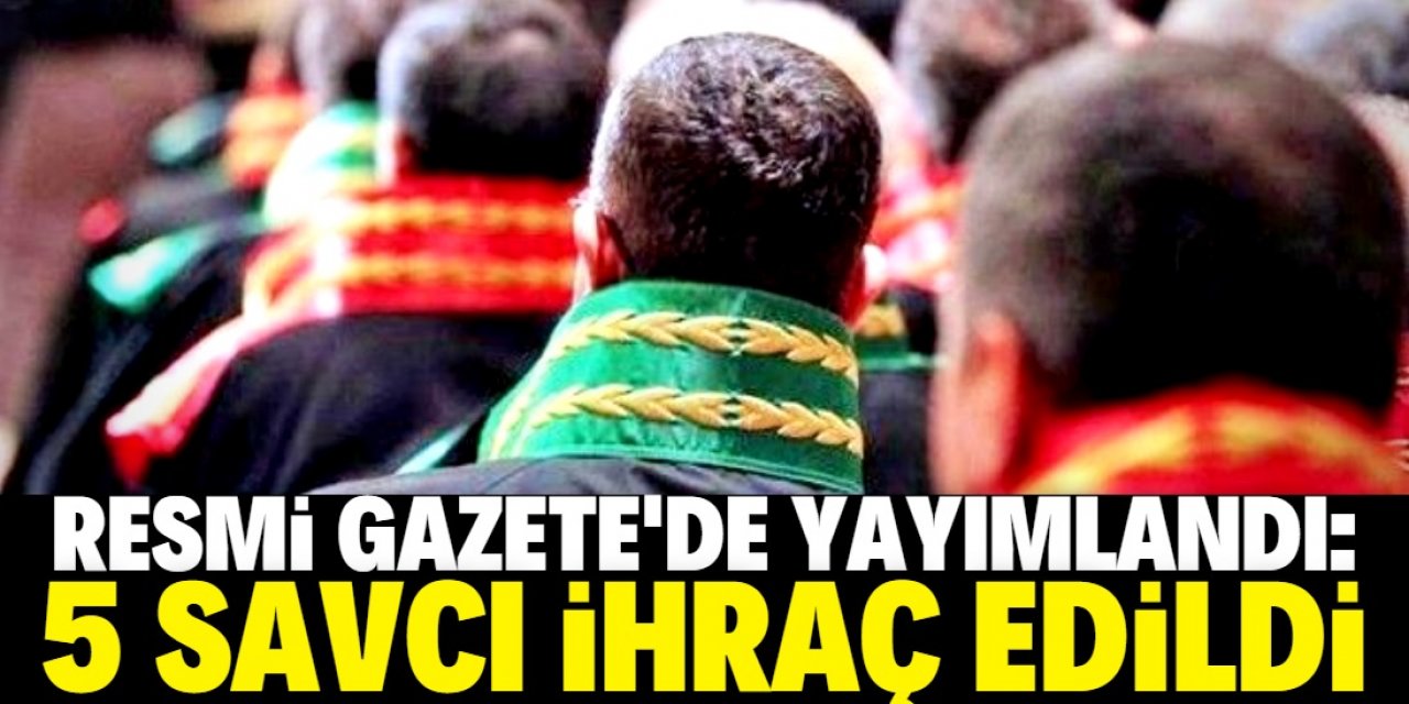 Resmi Gazete'de yayımlandı: 5 savcı ihraç edildi