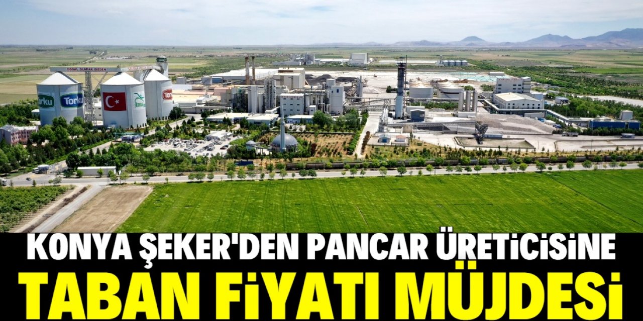 Konya Şeker'den pancar taban fiyatı müjdesi