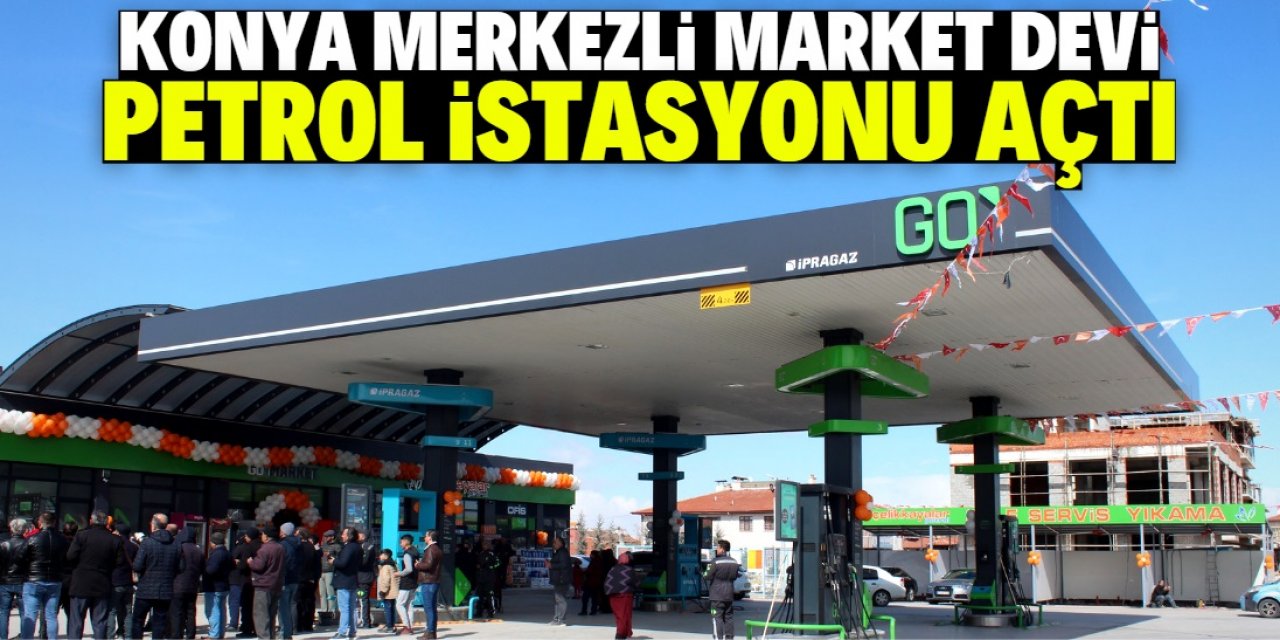Konya merkezli market zinciri petrol istasyonu açtı
