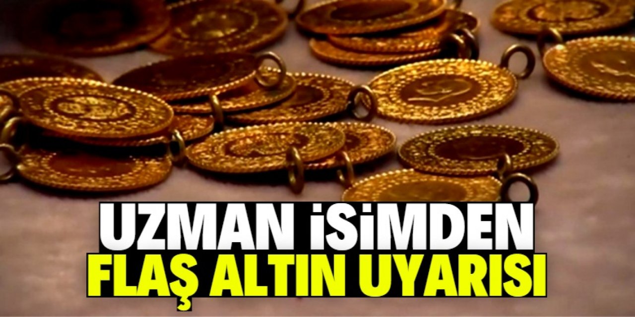 Uzman isimden flaş altın uyarısı