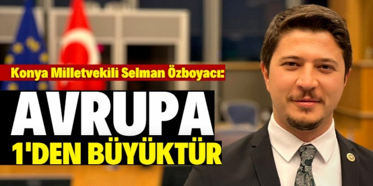 Özboyacı: Avrupa 1’den daha büyüktür