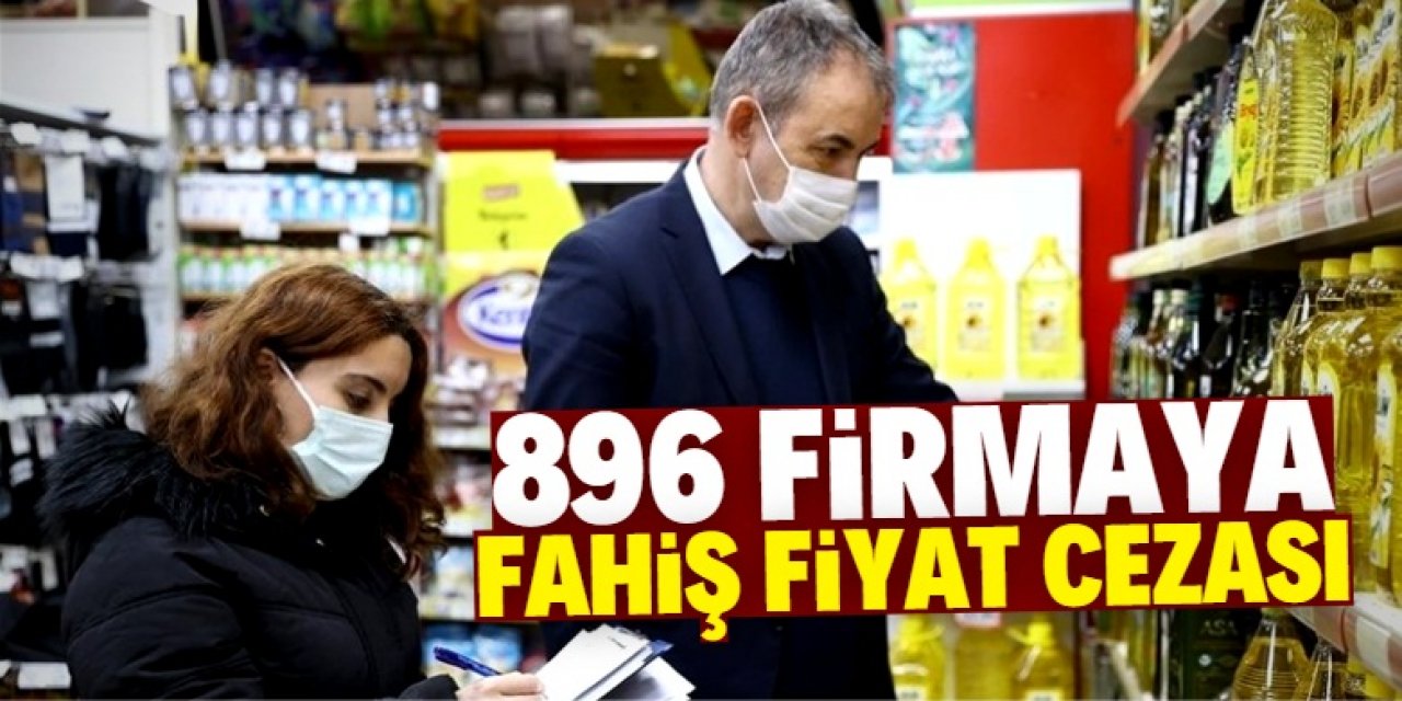 896 firmaya fahiş fiyat cezası yazıldı