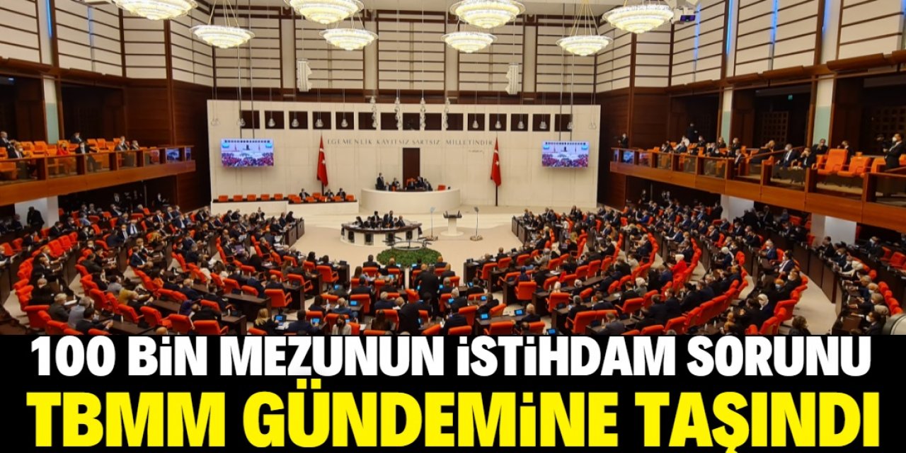 100 bin mezunun istihdam sorunu TBMM gündemine taşındı