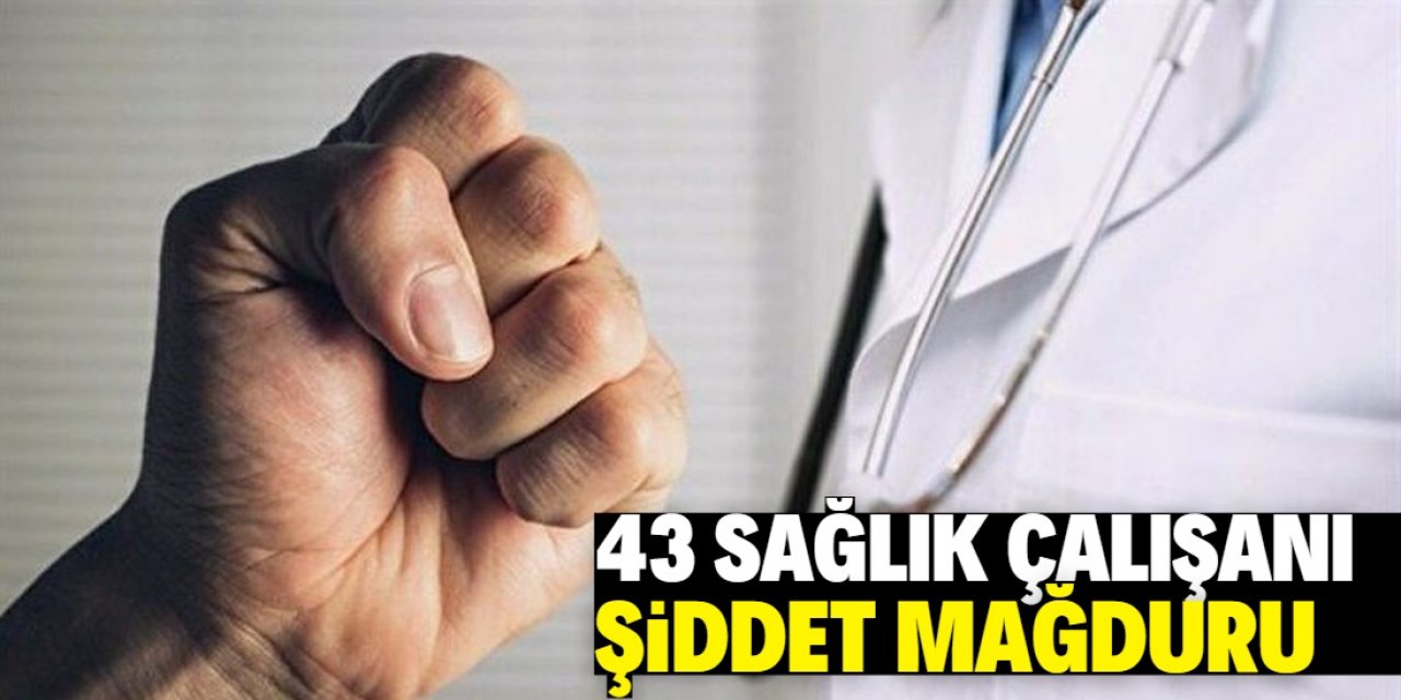 43 sağlık çalışanı şiddet mağduru oldu