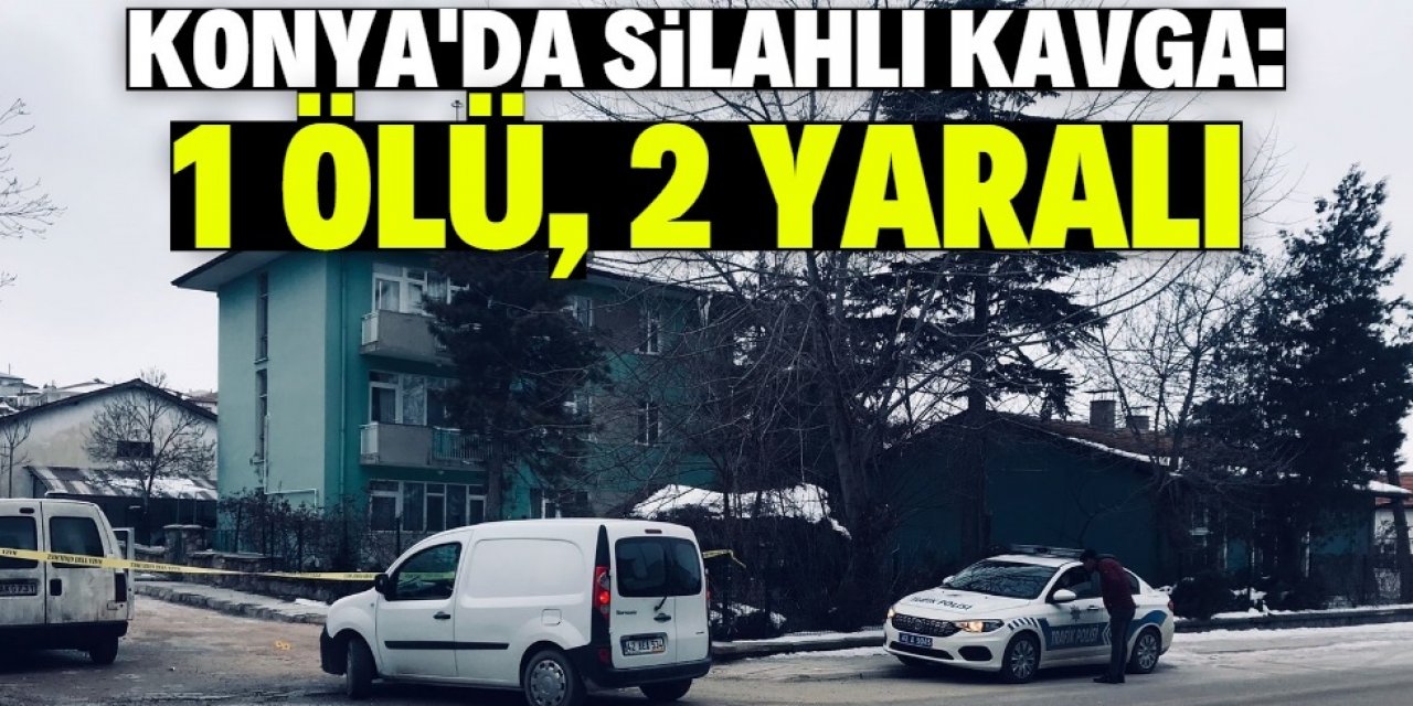 Konya'da silahlı kavgada 1 kişi öldü, 2 kişi yaralandı