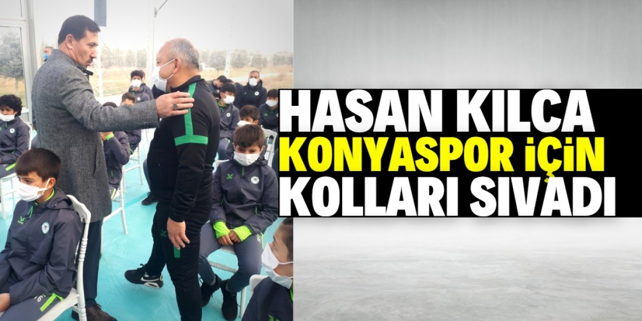 Başkan Kılca Konyaspor için kolları sıvadı 