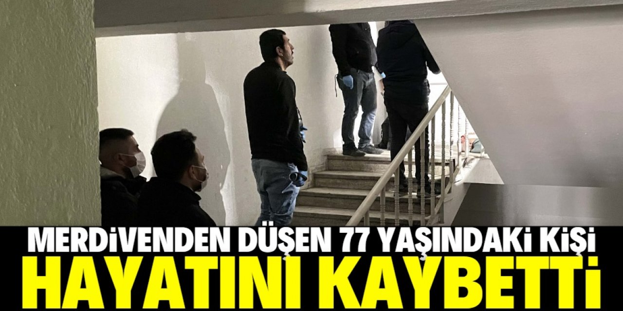Aksaray'da merdivenden düşen 77 yaşındaki kişi öldü