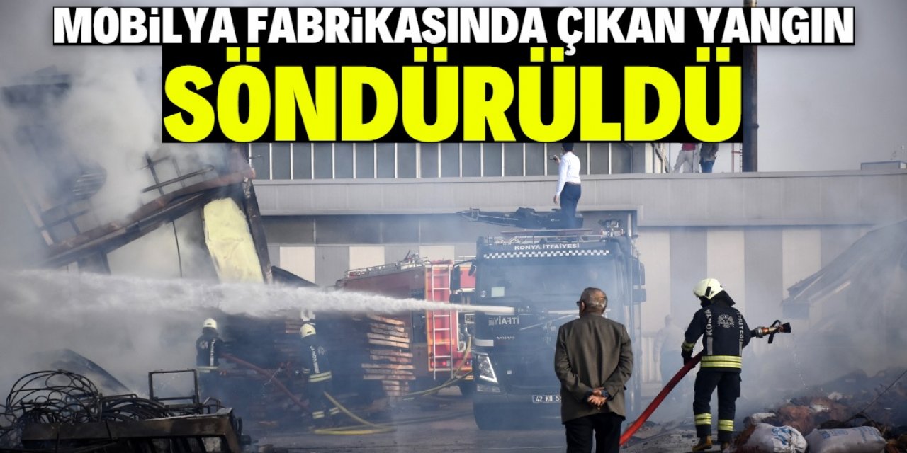 Konya'da mobilya fabrikasında çıkan yangın söndürüldü