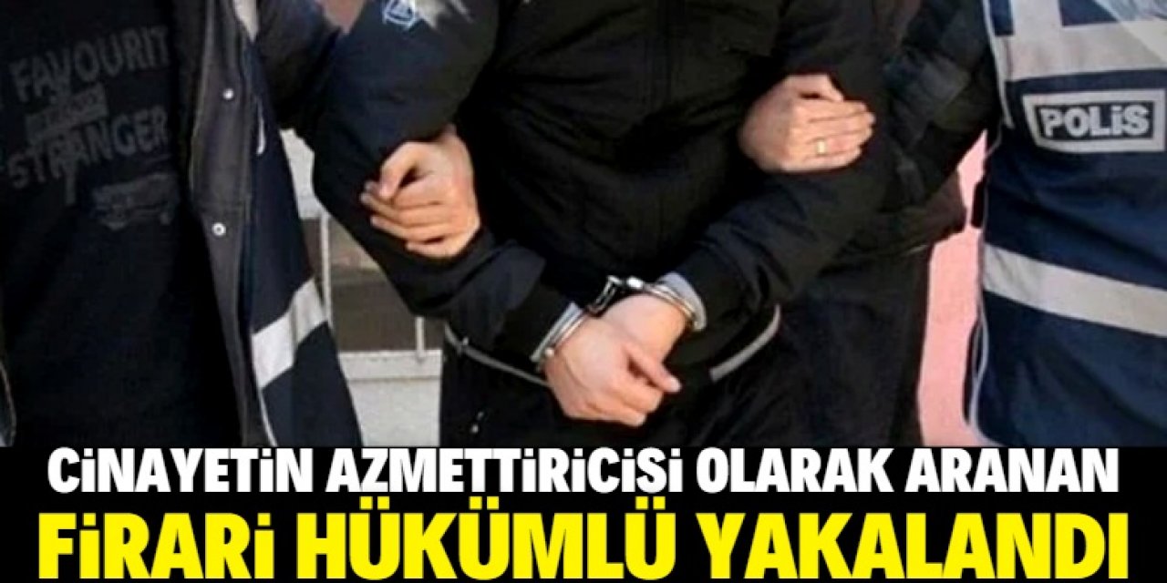 Karaman'daki cinayetin azmettiricisi olarak aranan hükümlü yakalandı