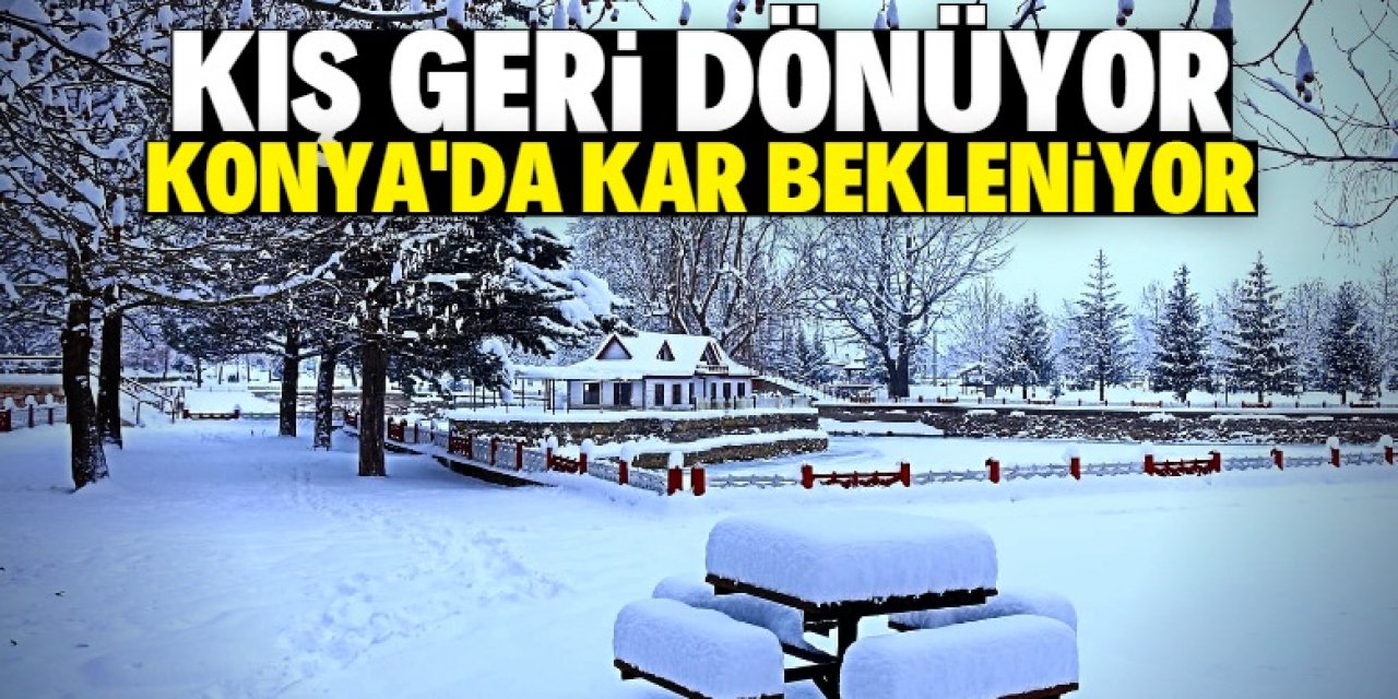 Sıcaklıklar aniden düşüyor: Konya'ya kar geliyor