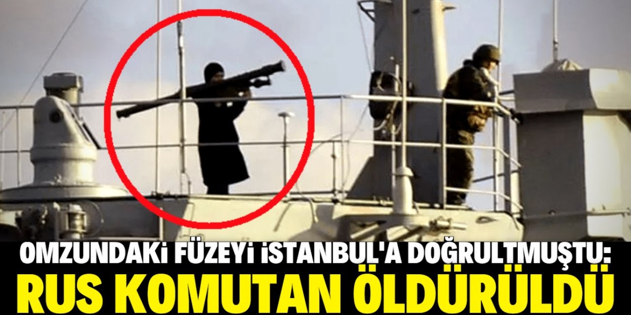 Omzundaki füzeyi İstanbul’a doğrultan Rus komutan öldürüldü