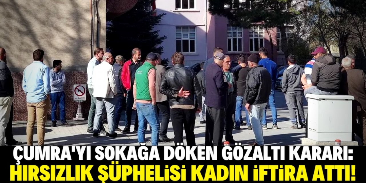 Konya'nın Çumra ilçesini sokağa döken gözaltı kararı