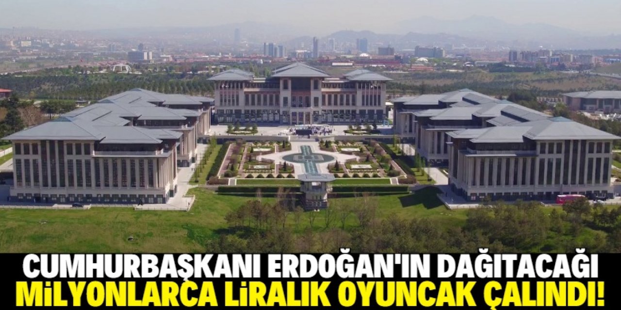 Cumhurbaşkanlığı Külliyesi'nden milyonlarca liralık oyuncak çalındı!