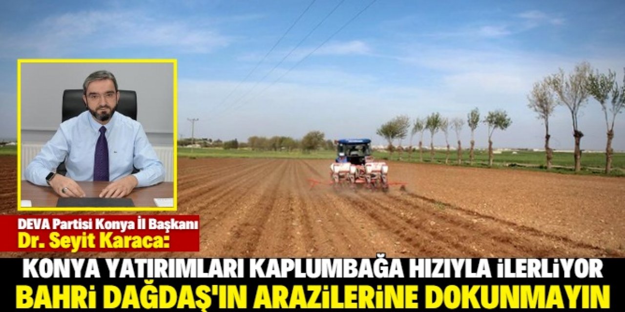 "Konya yatırımları kaplumbağa hızıyla ilerliyor! Bahri Dağdaş'ın arazisine dokunmayın"