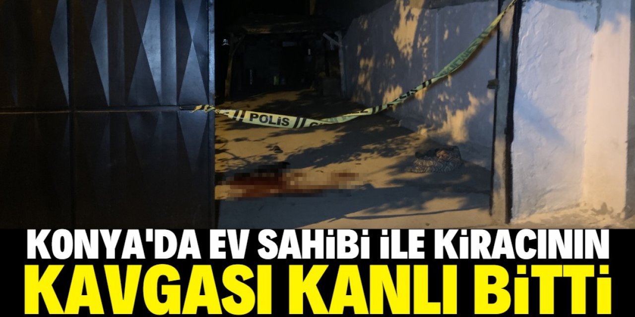 Konya'da ev sahibi ile çıkan silahlı kavgada kiracı öldü