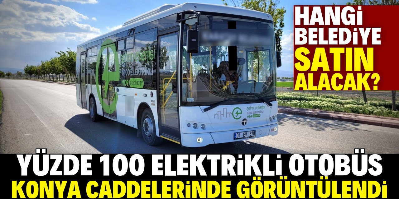 Konyalılar merak ediyor: Elektrikli otobüsü hangi belediye aldı?