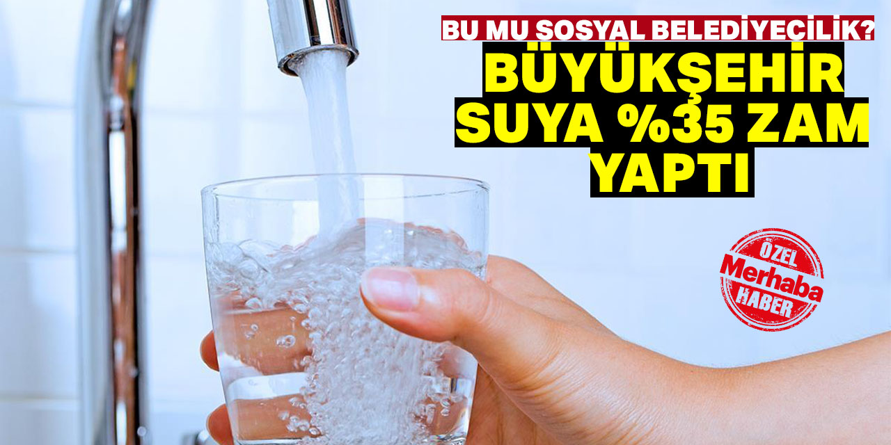 Büyükşehir suya yüzde 35 zam yaptı!