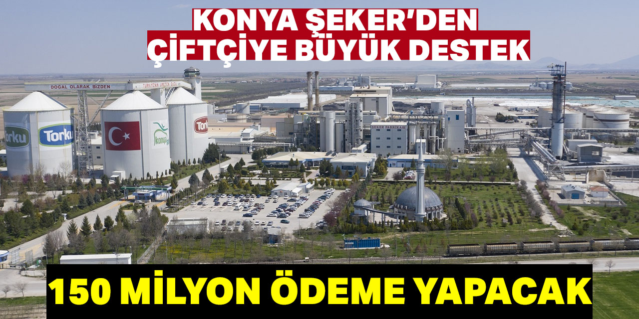 Konya Şeker, üreticilere 149 milyon 268 bin lira mayıs avansı ödeyecek