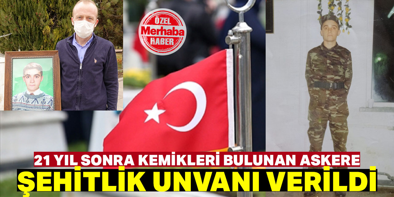 21 yıl sonra kemikleri bulunan askere şehitlik unvanı verildi