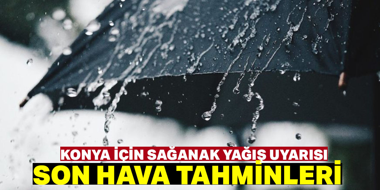 Konya'da yağış bekleniyor mu? Son tahminler