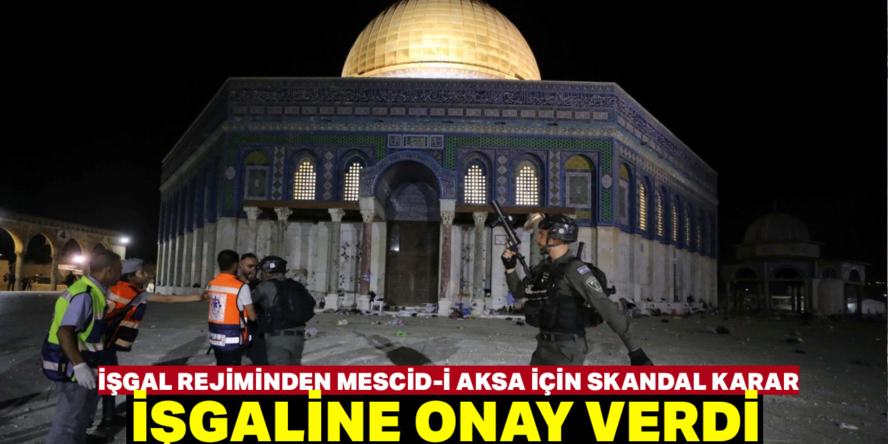 İşgal rejiminden Mescid-i Aksa için skandal karar: İşgaline onay verdi