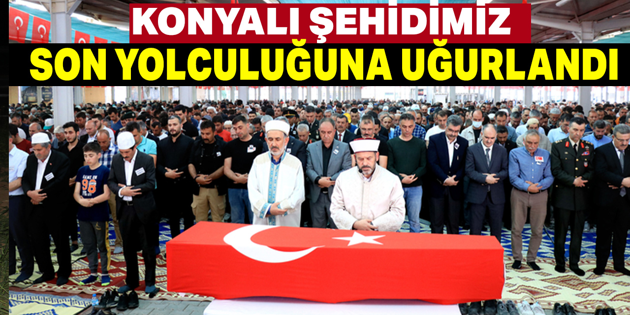 Konyalı şehidimiz son  yolculuğuna uğurlandı