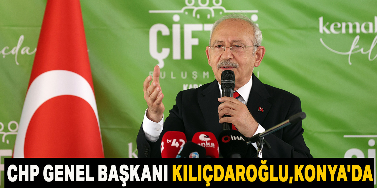 CHP Genel Başkanı Kemal Kılıçdaroğlu Konya'da kadın çiftçilerle buluştu