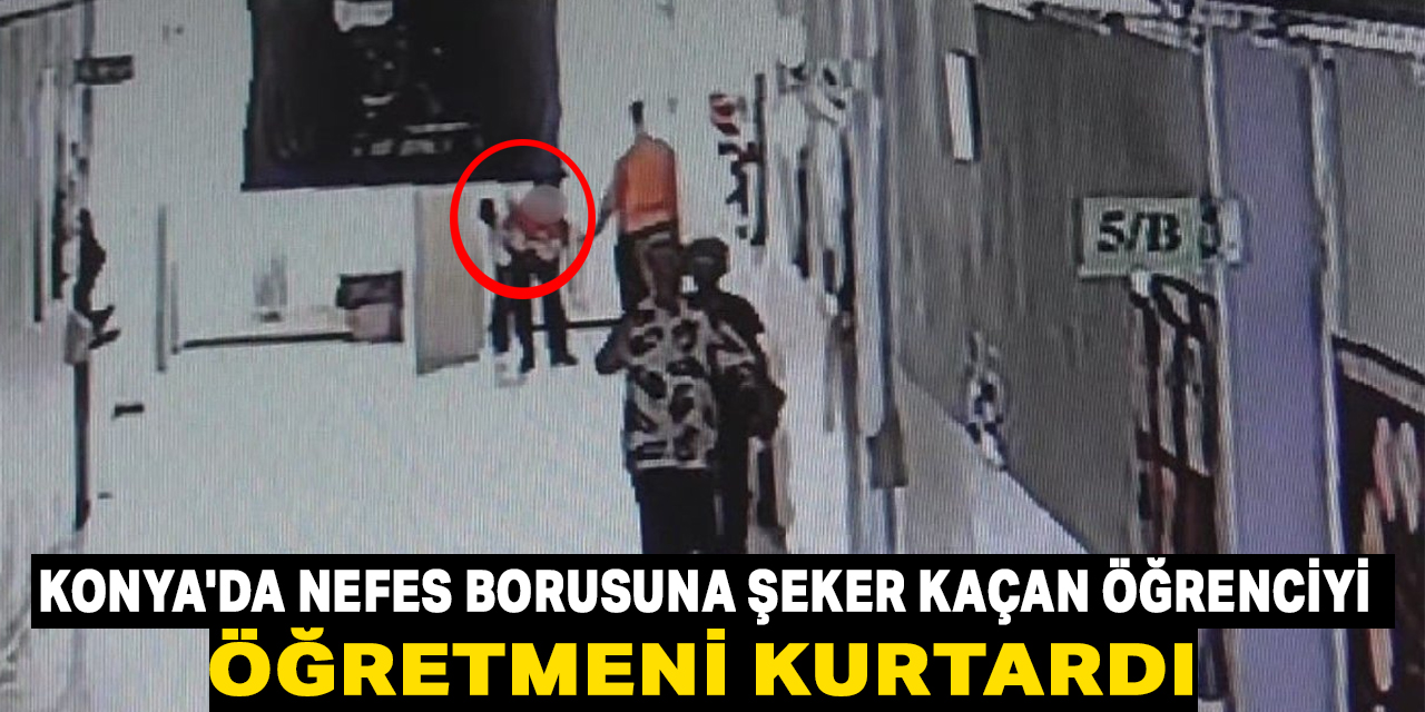 Konya'da nefes borusuna şeker kaçan öğrenciyi öğretmeni kurtardı