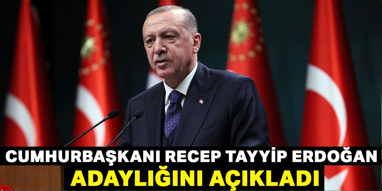 Cumhurbaşkanı Recep Tayyip Erdoğan, adaylığını açıkladı