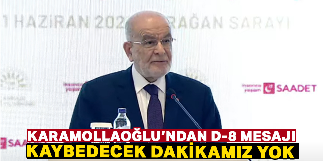 Karamollaoğlu'ndan D-8 mesajı: Kaybedecek tek bir dakikamız yoktur