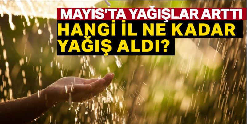 Mayısta yağışlar geçen yıla göre yüzde 100'den fazla arttı