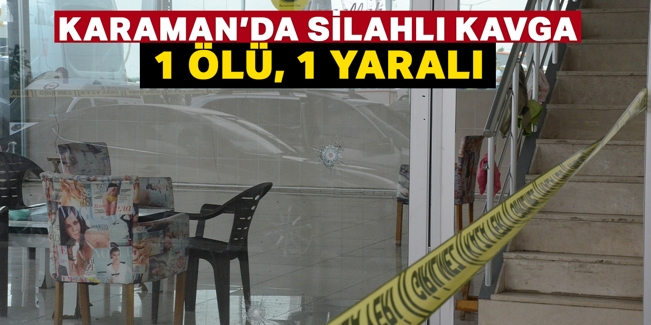Karaman'da çıkan silahlı kavgada 1 kişi öldü, 1 kişi yaralandı
