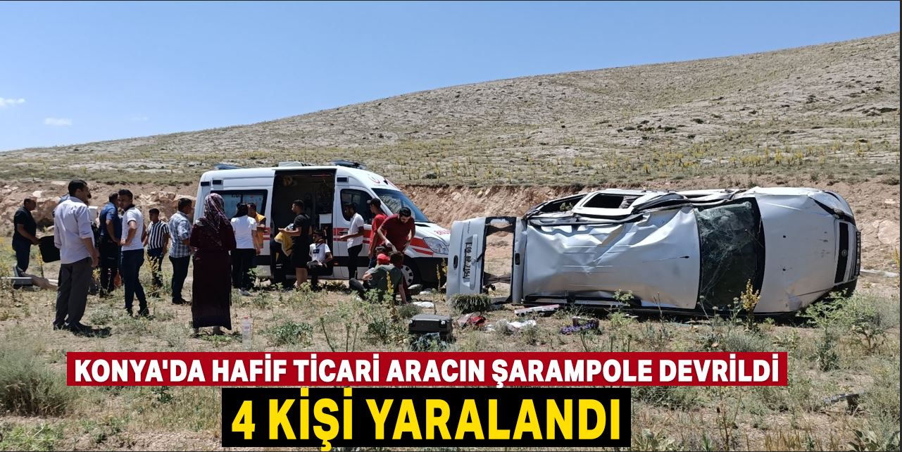 Konya'da hafif ticari aracın şarampole devrilmesi sonucu 4 kişi yaralandı