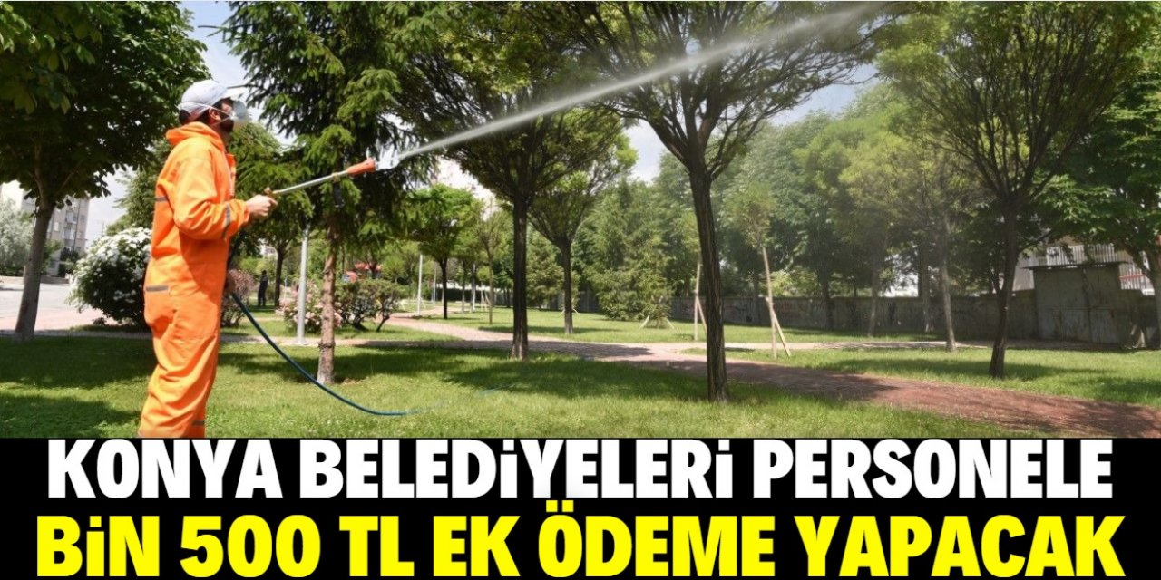 Konya belediyelerinden ortak karar: Personellere bin 500 TL ek ödeme yapılacak