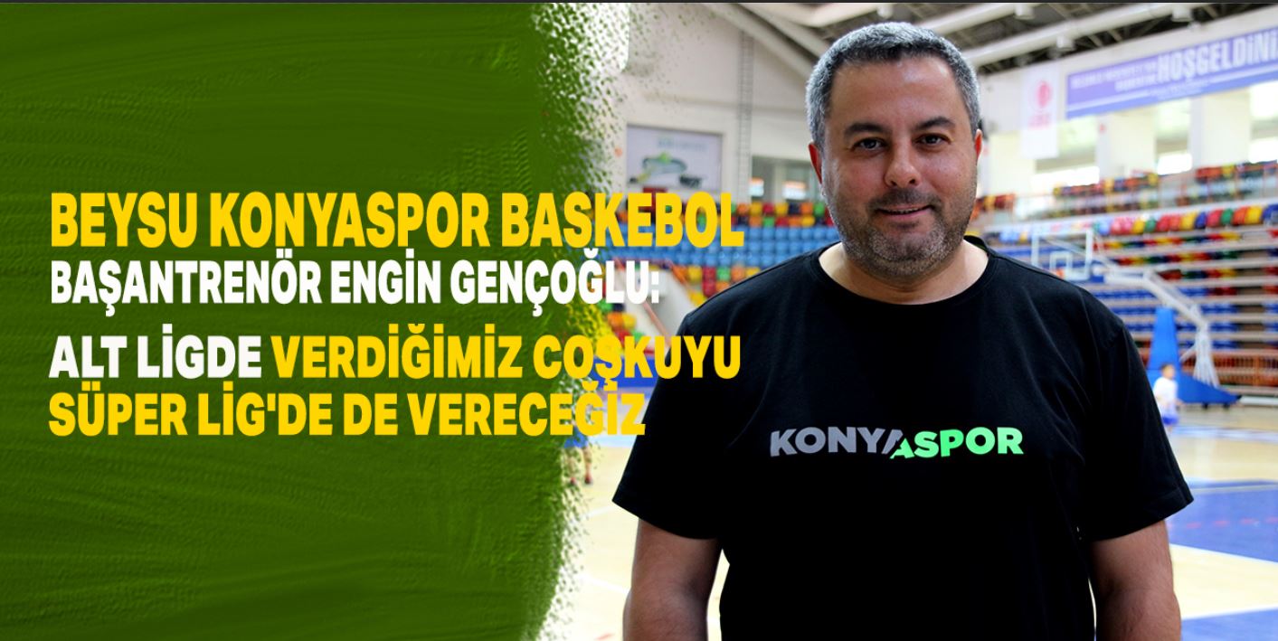 ING Basketbol Süper Ligi'ne yükselen Beysu Konyaspor'da hedef ligde tutunabilmek