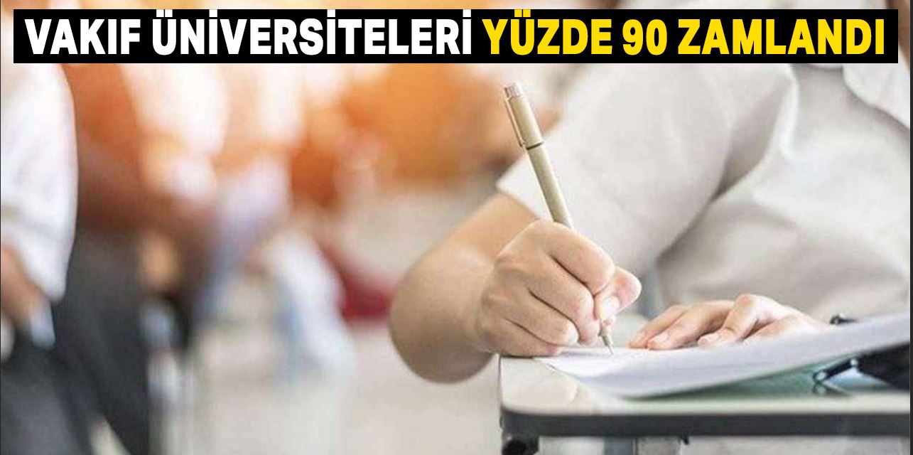 Vakıf üniversiteleri yüzde 90 zamlandı