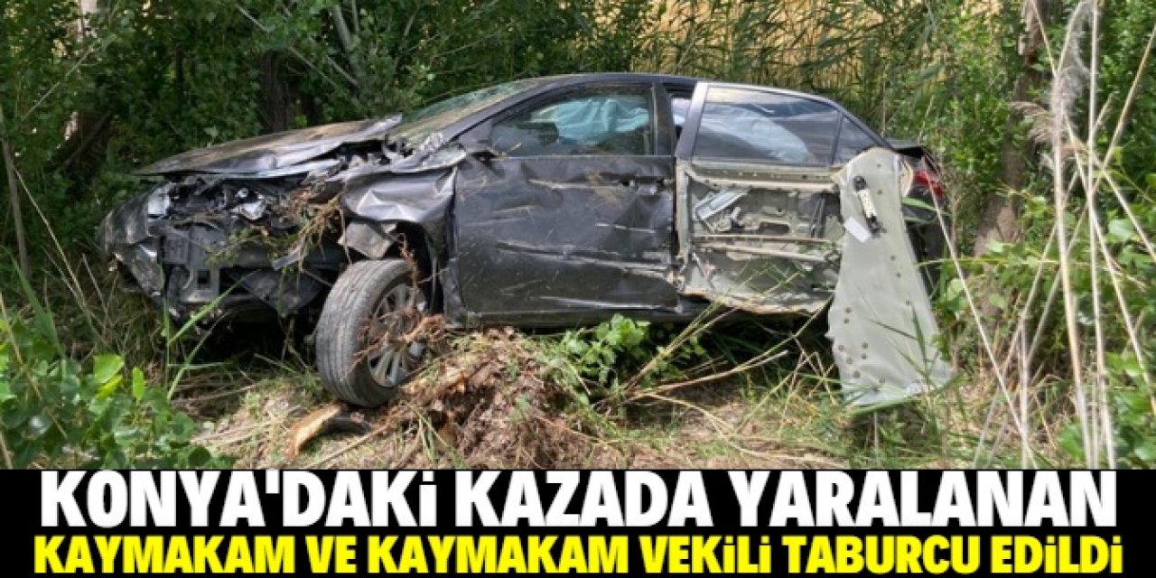 Konya'daki kazada yaralanan Ahırlı Kaymakamı ile Yalıhüyük Kaymakam Vekili taburcu edildi