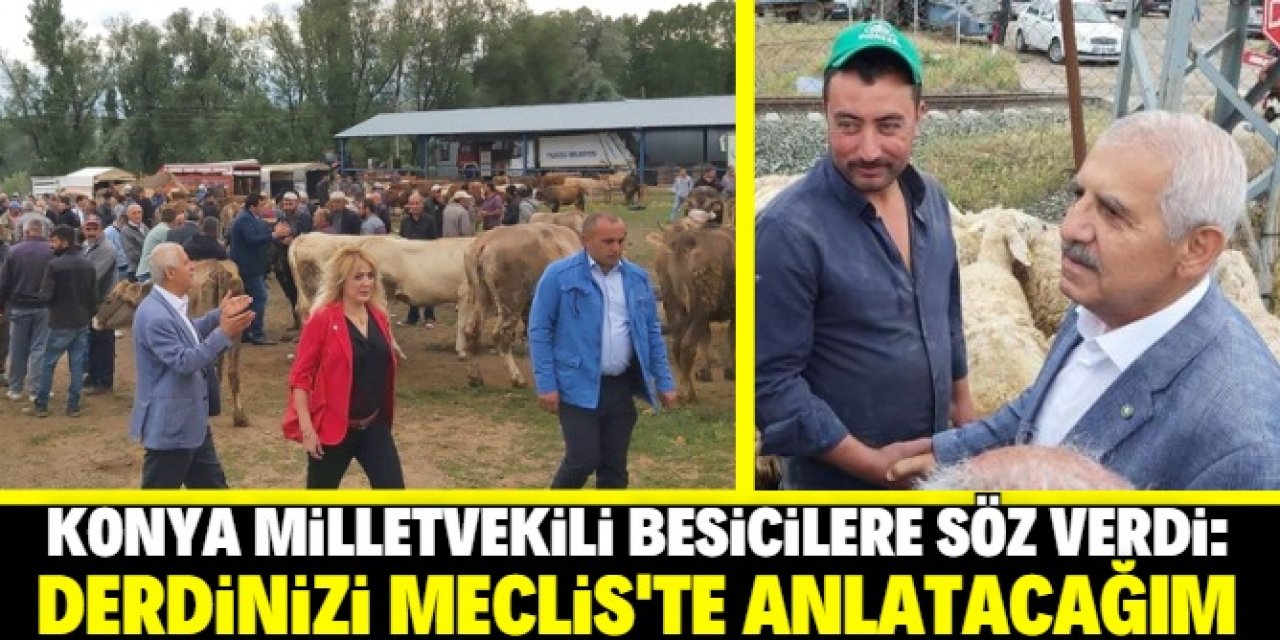 Konya Milletvekili besicilere söz verdi: Derdinizi Meclis'te anlatacağım