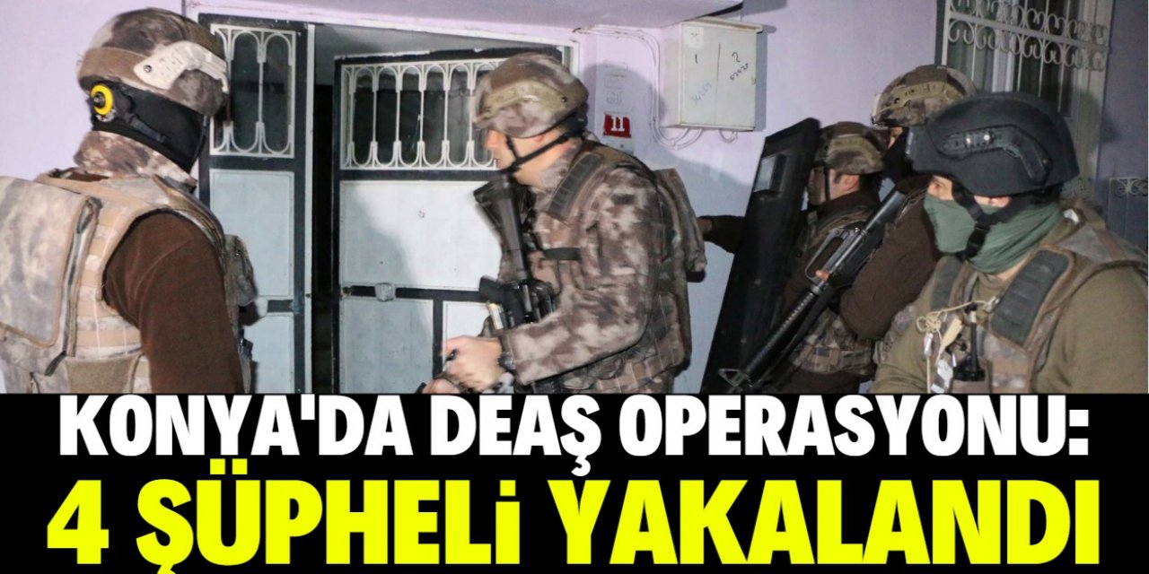 Konya'da DEAŞ'a yönelik operasyonda 4 şüpheli yakalandı