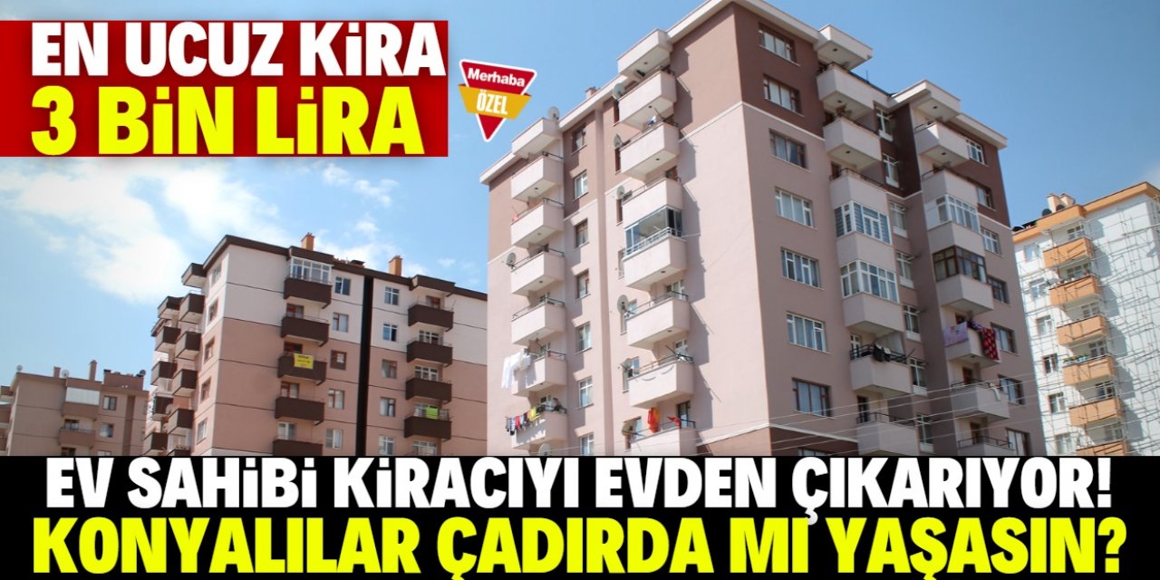 Konya merkezde en ucuz kira 3 bin lira: Vatandaş kara kara düşünüyor
