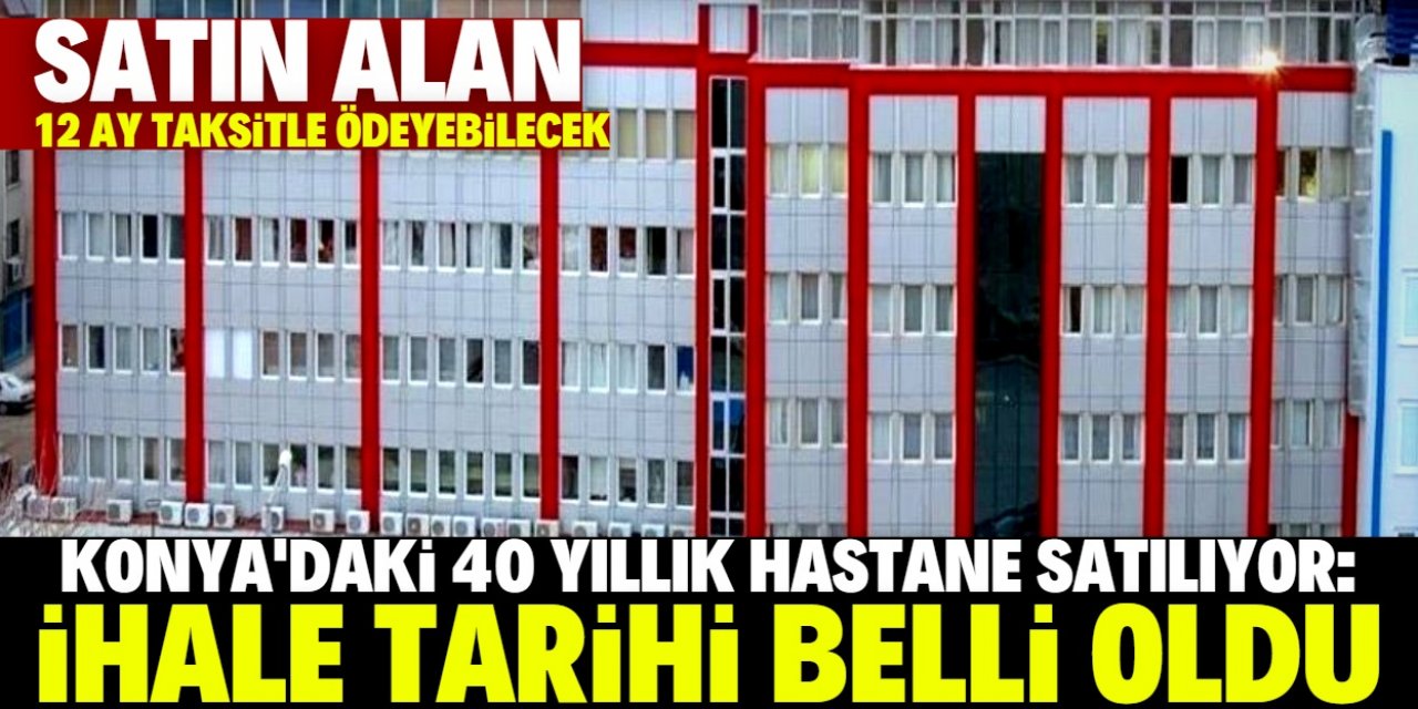 Konya'da 40 yıldır faaliyet gösteren hastane satışa çıkarıldı